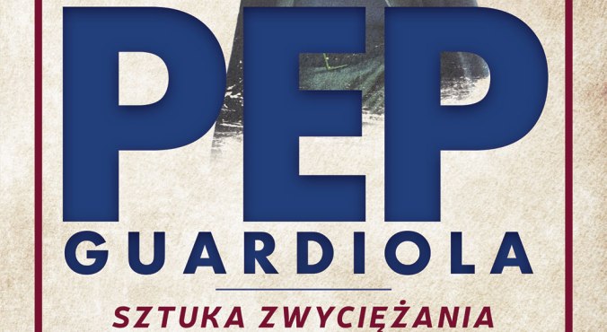 Konkurs! Do wygrania książka &#8222;Pep Guardiola. Sztuka zwyciężania&#8221;