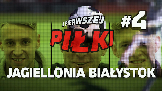 #4 Z Pierwszej Piłki: Jagiellonia Białystok